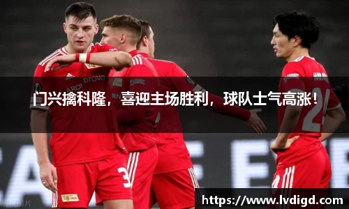 门兴擒科隆，喜迎主场胜利，球队士气高涨！